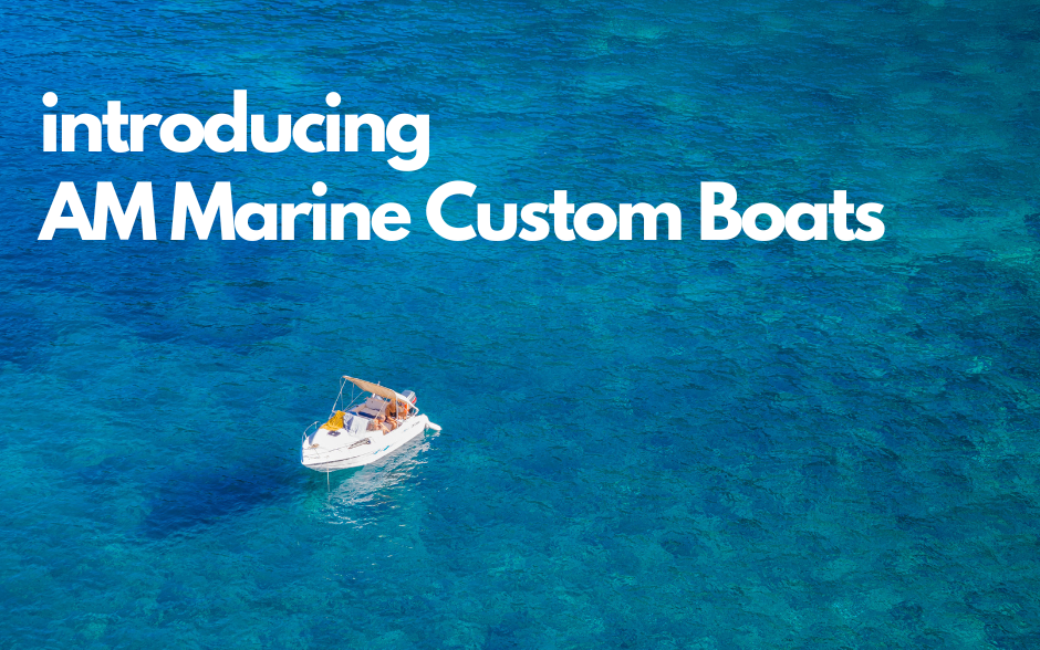 Introducing AM Marine Custom Boats